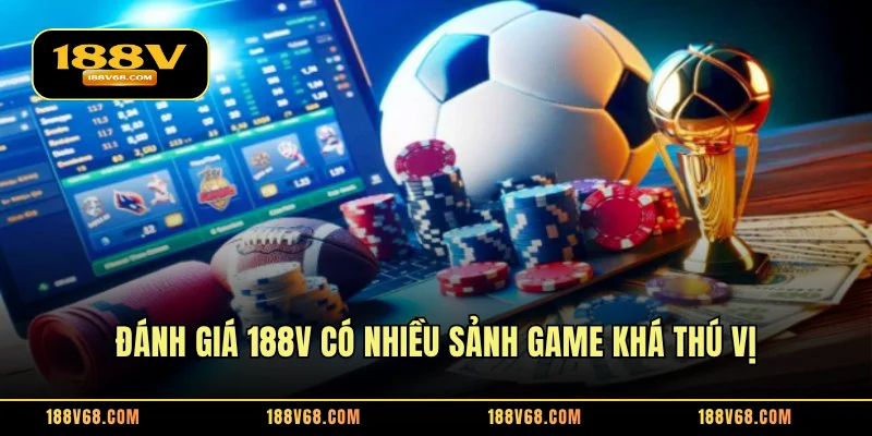 Đánh giá 188V có nhiều sảnh game khá thú vị