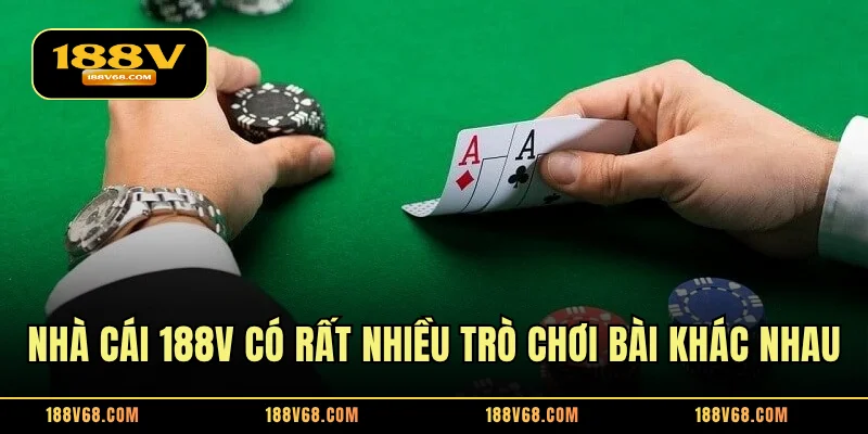 Nhà cái 188V có rất nhiều trò chơi bài với sự đa dạng khác nhau