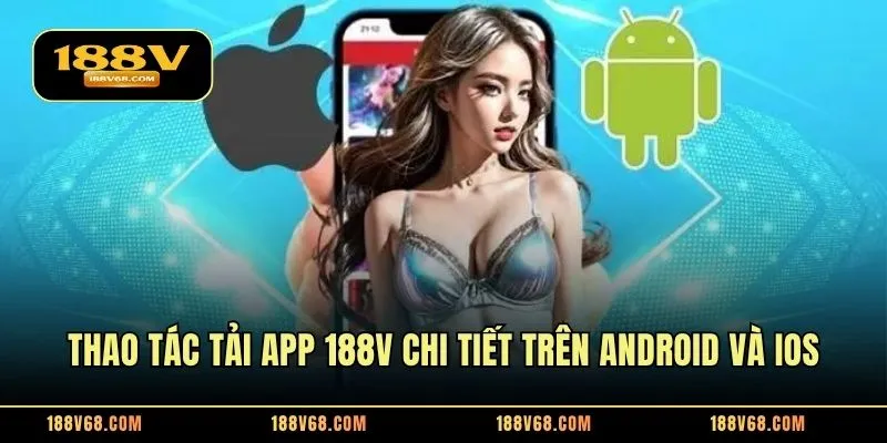 Thao tác tải app 188V chi tiết trên Android và IOS