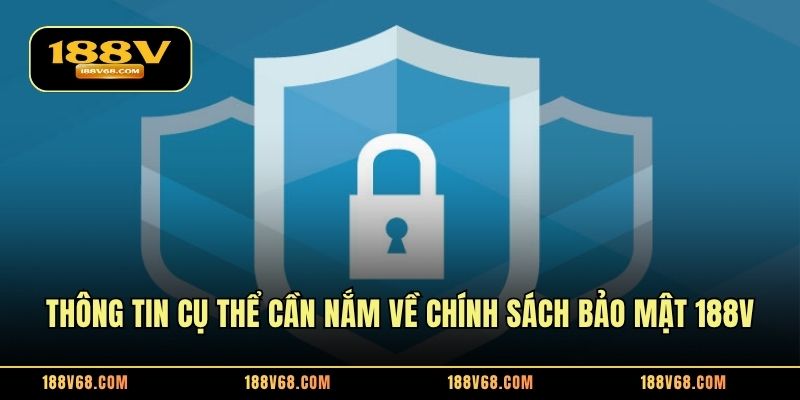 Thông tin cụ thể cần nắm về chính sách bảo mật 188V