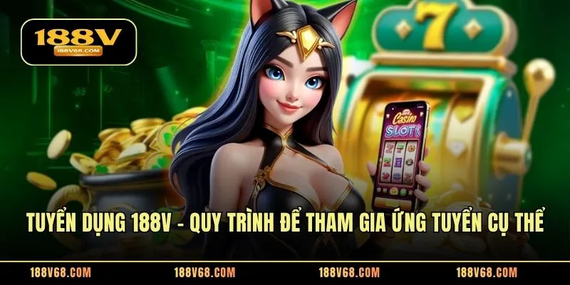 Tuyển dụng 188V - Quy trình để tham gia ứng tuyển cụ thể