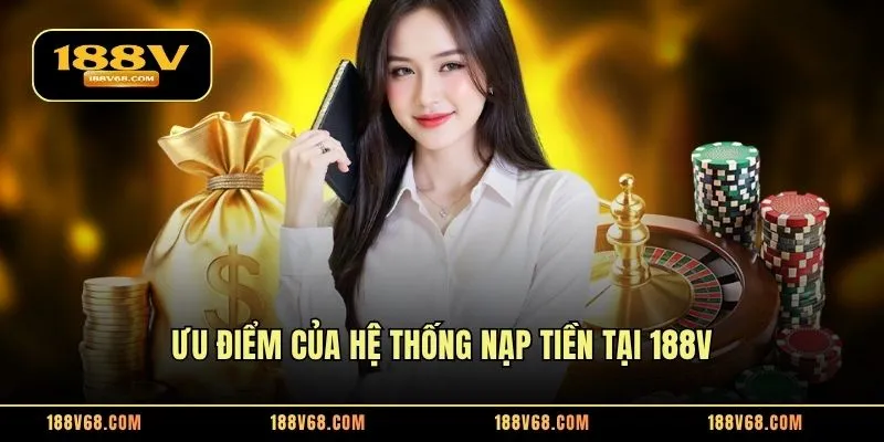 Ưu điểm của hệ thống nạp tiền tại 188V